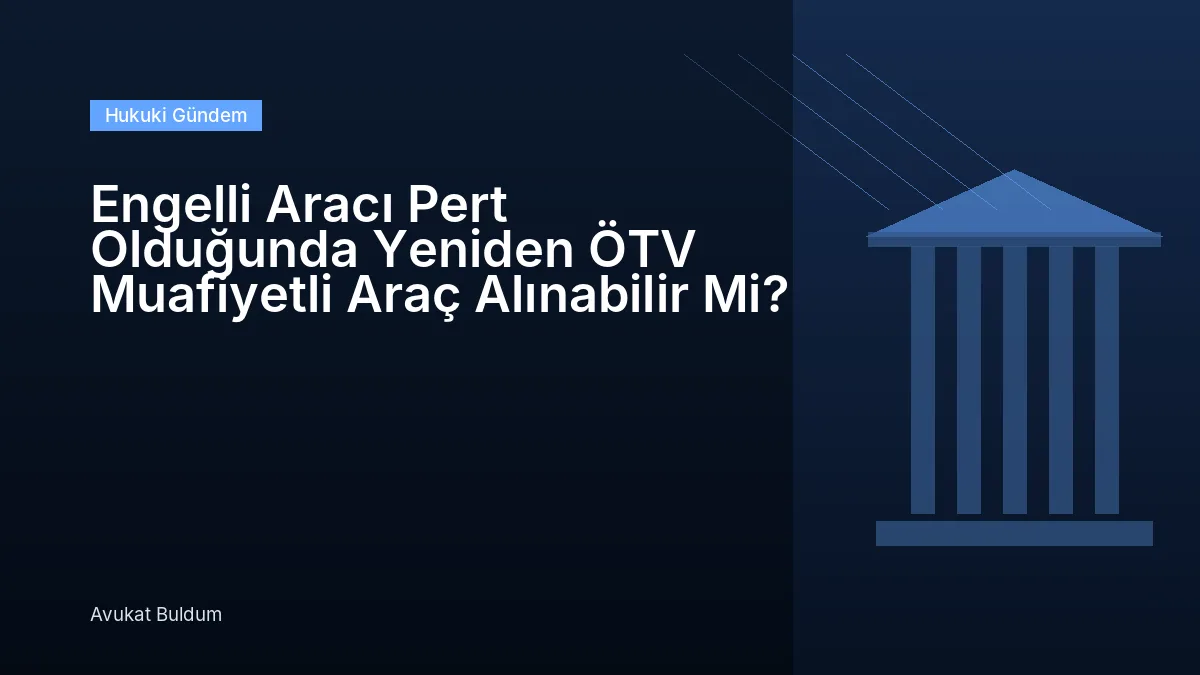 Engelli Aracı Pert Olduğunda Yeniden ÖTV Muafiyetli Araç - Engelli Aracı Pert Olduğunda Yeniden ÖTV Muafiyetli Araç