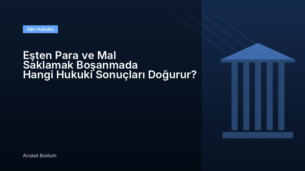 Eşten Para Mal Saklamak Boşanmada - Eşten Para ve Mal Saklamak Boşanmada Hangi Hukuki Sonuçları Doğurur?