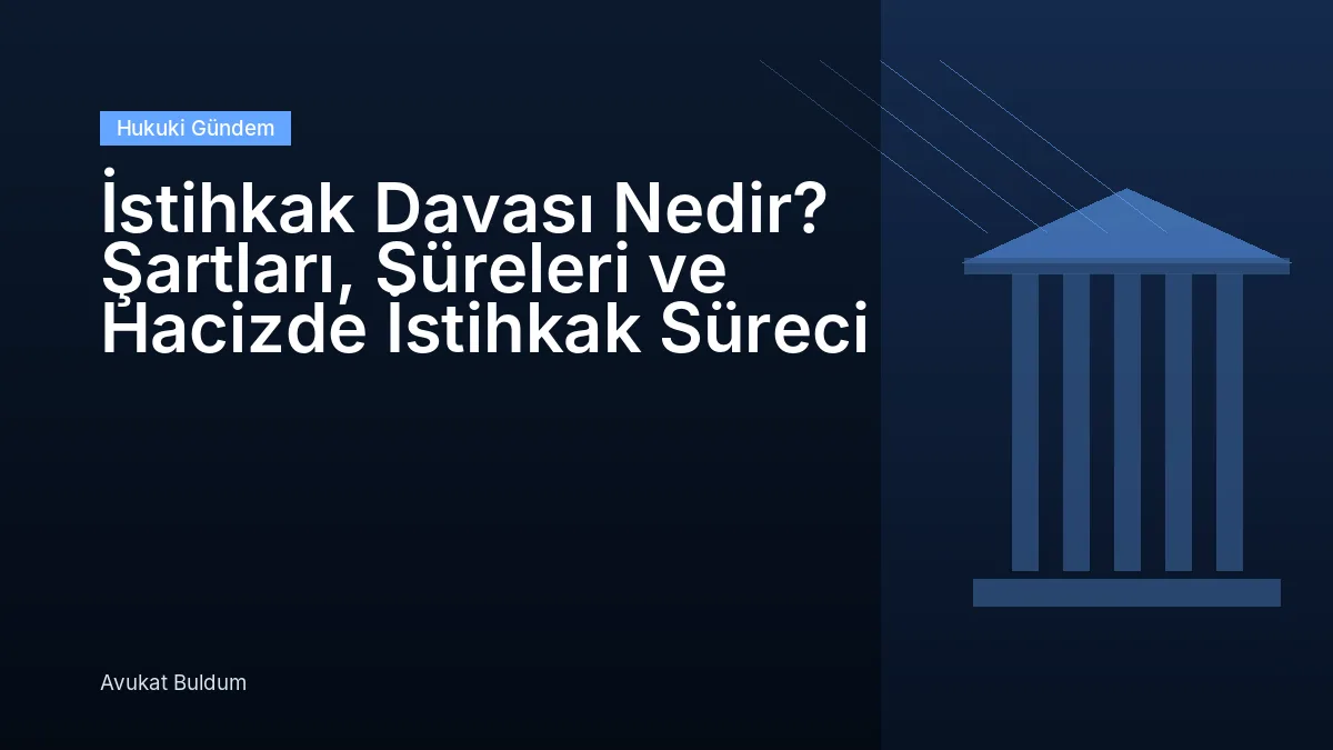 İstihkak Davası Nedir - İstihkak Davası Nedir? Şartları, Süreleri ve Hacizde İstihkak Süreci