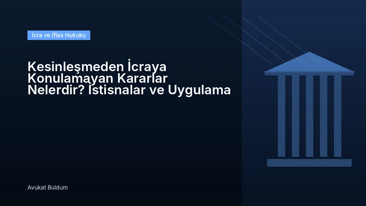 Kesinleşmeden İcraya Konulamayan Kararlar Nelerdir - Kesinleşmeden İcraya Konulamayan Kararlar Nelerdir? İstisnalar ve
