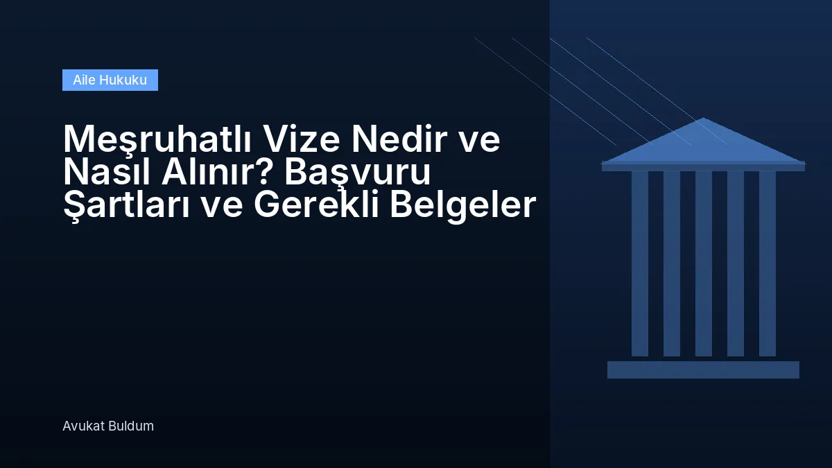 Meşruhatlı Vize Nedir Ve Nasıl Alınır - Meşruhatlı Vize Nedir ve Nasıl Alınır? Başvuru Şartları ve Gerekli Belgeler