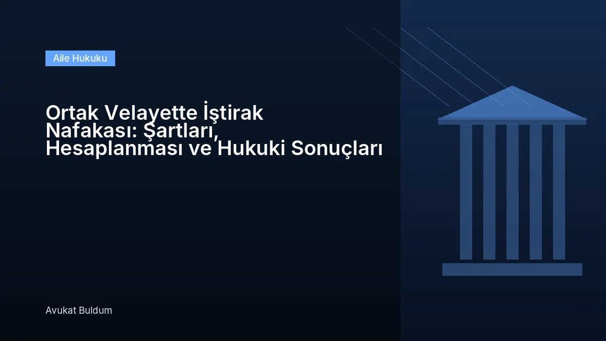 Ortak Velayette Iştirak Nafakası Hesaplanması - Ortak Velayette İştirak Nafakası: Şartları, Hesaplanması ve Hukuki Sonuçları