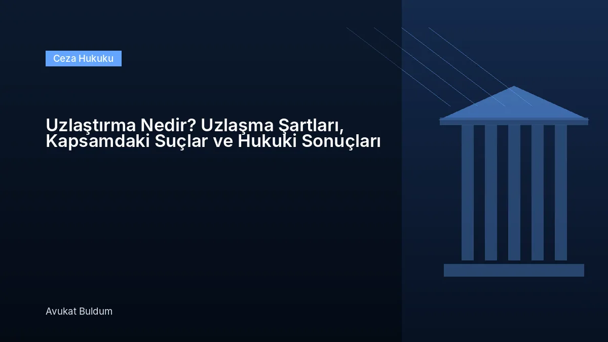 Uzlaştırma Nedir Ve Uzlaşma Şartları Nelerdir - Uzlaştırma Nedir? Uzlaşma Şartları, Kapsamdaki Suçlar ve Hukuki Sonuçları